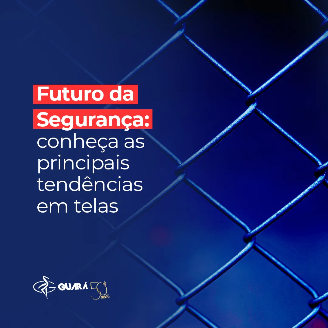 Futuro da segurança: Conheça as principais tendências em telas Futuro da segurança: Conheça as principais tendências em telas