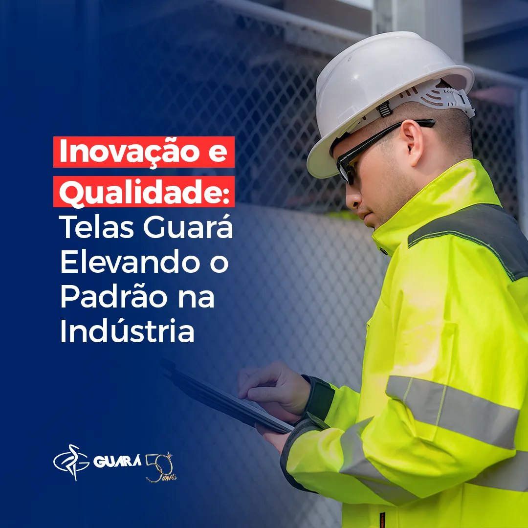 Inovação e Qualidade: Telas Guará Elevando o Padrão na Indústria Inovação e Qualidade: Telas Guará Elevando o Padrão na Indústria